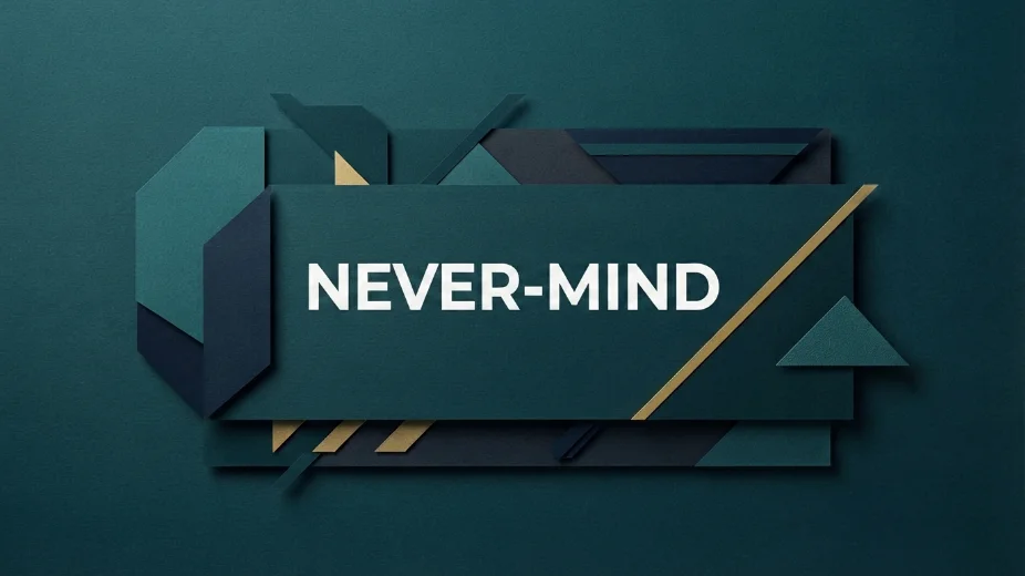 never mind