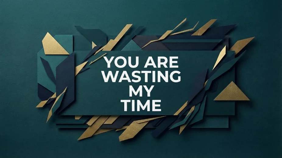 You Are Wasting My Time